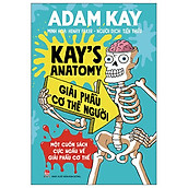 Kay s Anatomy - Giải Phẫu Cơ Thể Người (Một Cuốn Sách Cực Ngầu Về Giải Phẫu Cơ Thể)