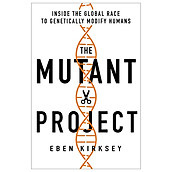 The Mutant Project Inside The Global Race To Genetically Modify Humans