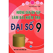 Hướng Dẫn Ôn Tập Và Làm Bài Kiểm Tra Đại Số Lớp 9 Tái Bản 2015