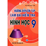 Hướng Dẫn Ôn Tập Và Làm Bài Kiểm Tra Hình Học Lớp 9 Tái Bản 2015