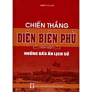 Chiến Thắng Điện Biên Phủ - Những Dấu Ấn Lịch Sử