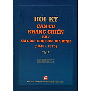 Hồi Ký Kháng Chiến Khu Sài Gòn - Chợ Lớn - Gia Định 1945-1975 - Tập 2