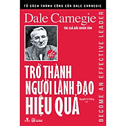 TRỞ THÀNH NGƯỜI LÃNH ĐẠO HIỆU QUẢ TÁI BẢN NĂM 2019 DALE CARNEGIE - Phương