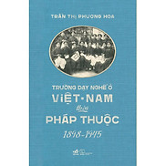 Sách Trường dạy nghề ở Việt Nam thời Pháp thuộc 1898 - 1945 - Nhã Nam