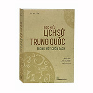 ĐỌC HIỂU LỊCH SỬ TRUNG QUỐC TRONG MỘT CUỐN SÁCH