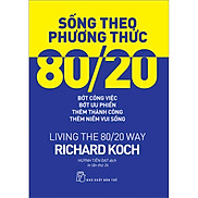 Sống theo phương thức 80 20 Bớt công việc, bớt ưu phiền, thêm thành công