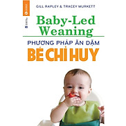 Sách - Phương Pháp Ăn Dặm Bé Chỉ Huy Baby Led-Weaning