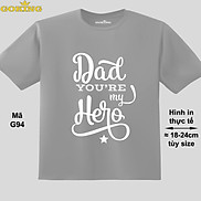 Dad you re my hero, mã G94. Áo thun trẻ em in siêu đẹp cho bé trai