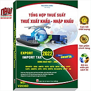 Sách Tổng Hợp Thuế Suất Thuế Xuất Khẩu - Nhập Khẩu 2022 Song Ngữ Việt Anh