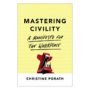 Mastering Civility A Manifesto For The Workplace