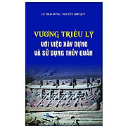 Vương Triều Lý - Với Việc Xây Dựng Và Sử Dụng Lực Lượng Thủy Quân