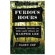 Furious Hours Murder, Fraud, And The Last Trial Of Harper Lee