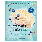 Cơ Thể Tự Chữa Lành - Giải Cứu Não - Tác Giả Anthony William HH