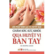 Chăm Sóc Sức Khỏe Qua Huyệt Vị Bàn Tay - Vanlangbooks