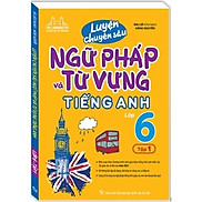 Sách - Luyện chuyên sâu ngữ pháp và từ vựng tiếng anh lớp 6 tập 1