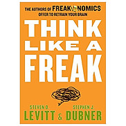 Think Like a Freak The Authors of Freakonomics Offer to Retrain Your Brain