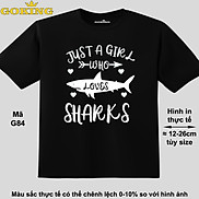 Just a girl who loves sharks, mã G84. Áo thun hàng hiệu GOKING siêu đẹp