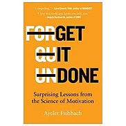 Get It Done Surprising Lessons From The Science Of Motivation