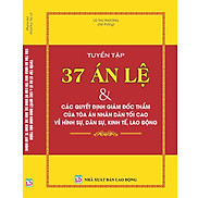 TUYỂN TẬP 37 ÁN LỆ & CÁC QUYẾT ĐỊNH GIÁM ĐỐC THẨM CỦA TÒA ÁN NHÂN DÂN TỐI