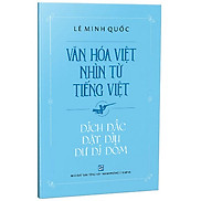 Văn Hóa Việt Nhìn Từ Tiếng Việt - Dích Dắc Dặt Dìu Dư Dí Dỏm