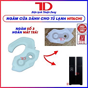 Ngàm cửa tủ lạnh, lẫy cánh dành cho tủ lạnh Hitachi các model NR, hàm, gàm