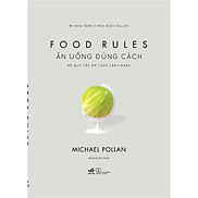 Ăn uống đúng cách Bộ quy tắc ẩm thực lành mạnh Food rules - Bản Quyền