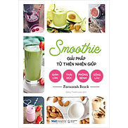 Smoothie - Giải Pháp Từ Thiên Nhiên Giúp Giảm Cân, Thải Độc, Phòng Bệnh