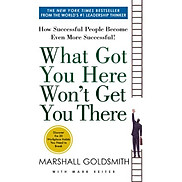 What Got You Here Won t Get You There How Successful People Become Even