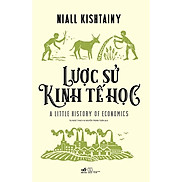 Lược Sử Kinh Tế Học - Niall Kishtainy