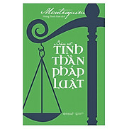 Bàn Về Tinh Thần Pháp Luật - Montesquieu - Hoàng Thanh Đạm dịch - Tái bản