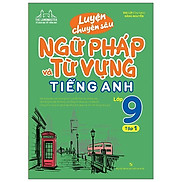 Luyện Chuyên Sâu Ngữ Pháp Và Từ Vựng Tiếng Anh Lớp 9 - Tập 1