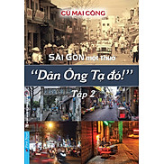 Sài Gòn Xưa Sài Gòn Một Thuở - Dân Ông Tạ Đó - Tập 2