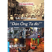 Sài Gòn Xưa Sài Gòn Một Thuở - Dân Ông Tạ Đó - Tập 2 - Bookcity