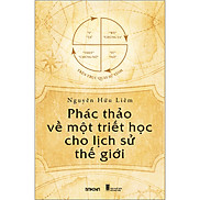 Bìa Mềm Phác Thảo Về Một Triết Học Cho Lịch Sử Thế Giới - Nguyễn Hữu Liêm