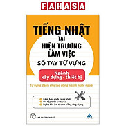 Tiếng Nhật Tại Hiện Trường Làm Việc - Số Tay Từ Vựng Ngành Xây Dựng