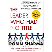 The Leader Who Had No Title A Modern Fable On Real Success In Business And