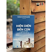 HIỆN DIỆN BÊN CON - Ý nghĩa tối hậu của việc làm cha mẹ - Susan Stiffelman