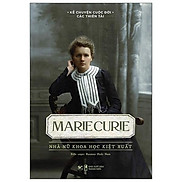 Kể Chuyện Cuộc Đời Các Thiên Tài Marie Curie - Nhà Nữ Khoa Học Kiệt Xuất