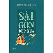 Sài Gòn Đẹp Xưa - Phạm Công Luận - bìa mềm