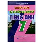 Luyện Giải Bộ Đề Kiểm Tra Định Kì Tiếng Anh Lớp 7