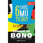 6 Chiếc Mũ Tư Duy - Edward de Bono