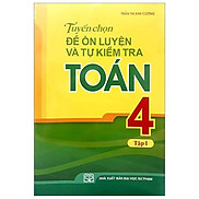 Sách tuyển chọn đề ôn luyện và tự kiểm tra toán lớp 4 tập 1 - TSTH