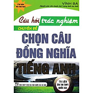 Sách- Câu Hỏi Trắc Nghiệm Chuyên Đề Chọn Câu Đồng Nghĩa Tiếng Anh