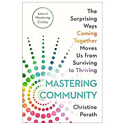 Mastering Community The Surprising Ways Coming Together Moves Us From