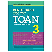 Rèn Kĩ Năng Học Tốt Toán 3 - Hỗ Trợ Phát Triển Năng Lực Giải Toán Tái Bản