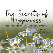 365 Secrets Of Happiness Do More Of What Makes You Happy