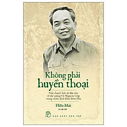 Không Phải Huyền Thoại - Tiểu Thuyết Lịch Sử Đầu Tiên Về Đại Tướng Võ