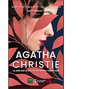 AGATHA CHRISTIE VỤ BIẾN MẤT BÍ ẨN CỦA NỮ HOÀNG TRINH THÁM