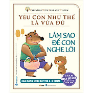 Yêu Con Như Thế Là Vừa Đủ Làm Sao Để Con Nghe Lời Cẩm nang Nuôi Dạy Trẻ 3