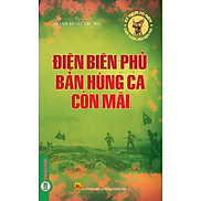 Điện Biên Phủ Những Bản Hùng Ca Còn Mãi